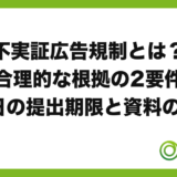 不実証広告規制とは？合理的な根拠の2要件・15日の提出期限と資料の準備（アドミルブログ）